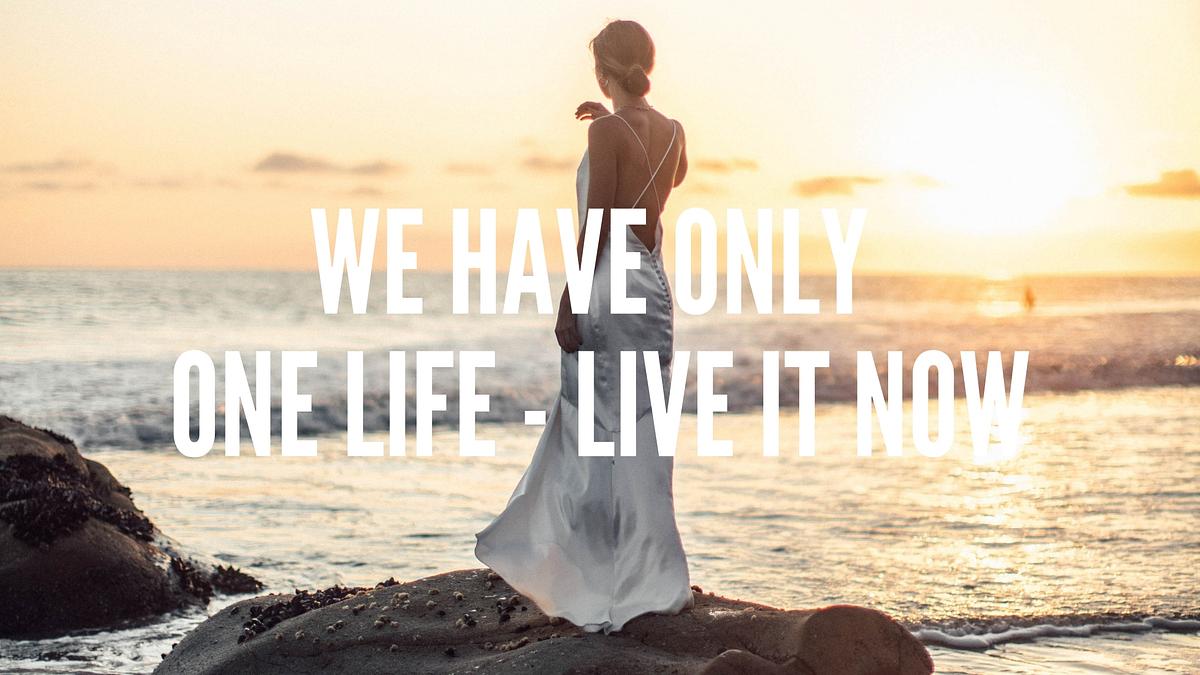 We have only one life