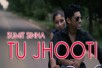 TU JHOOTI- MUSIC VIDEO